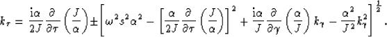 \begin{displaymath}
k_\tau= \frac{{\rm i}\alpha}{2 J} \frac{\partial}{\partial \...
 ...amma- \frac{\alpha^2}{J^2} k_\gamma^2 
 \right]^{\frac{1}{2}}. \end{displaymath}