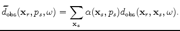 $\displaystyle S(\mathbf x, p_s,\omega)= \sum_{\mathbf x_s} \alpha(\mathbf x_s, p_s) f(\omega) G_0(\mathbf x,\mathbf x_s,\omega),$