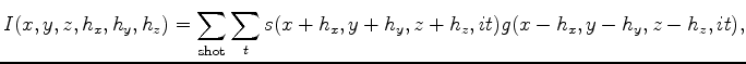 $\displaystyle I(x,y,z,h_x,h_y,h_z) = \sum_{\rm shot}\sum_t s(x+h_x,y+h_y,z+h_z,it) g(x-h_x,y-h_y,z-h_z,it) ,$
