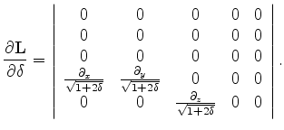 $\displaystyle \frac{\partial {\bf L}} {\partial \delta} = \left \vert \begin{ar...
... & 0 & \frac{\partial_z}{\sqrt{1+2\delta}} & 0 & 0 \\ \end{array} \right \vert.$