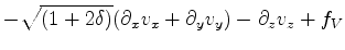 $\displaystyle - \sqrt{(1+2\delta)}(\partial_x v_x + \partial_y v_y) - \partial_z v_z + f_V$