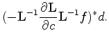 $\displaystyle (-{\bf L}^{-1} \frac{\partial {\bf L}}{\partial c} {\bf L}^{-1} f )^* d.$