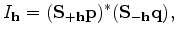 $\displaystyle I_{\bf h} = ({\bf S}_{+{\bf h}} {\bf p})^* ({\bf S}_{-{\bf h}} {\bf q}),$