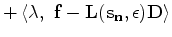 $\displaystyle + \left < \bf\lambda,~ {\bf f} - {\bf L}(s_n,\epsilon) {\bf D} \right >$