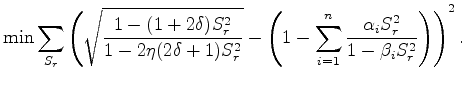 $\displaystyle \min \sum_{S_r} \left ( \sqrt{\frac{1-(1+2\delta)S_r^2}{1-2\eta(2...
...t(1 - \sum_{i=1}^{n}\frac{\alpha_i S_r^2}{1-\beta_i S_r^2} \right ) \right )^2.$