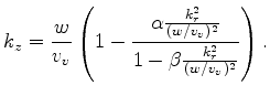 $\displaystyle k_z = \frac{w}{v_v} \left ( 1 - \frac{\alpha \frac{k_r^2}{(w/v_v)^2}}{1 - \beta \frac{k_r^2}{(w/v_v)^2} } \right ).$