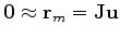 $ \mathbf{0} \approx \mathbf{r}_m = \mathbf{J} \mathbf{u}$