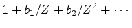 $\displaystyle 1 + b_1 /Z + b_2 /Z^2 + \cdots$