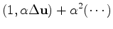 $\displaystyle (1 , \alpha \Delta \mathbf{ u} ) + \alpha^2(\cdots)$