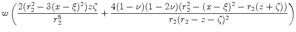 $\displaystyle w\left(\frac{2(r^2_2-3(x-\xi)^2)z\zeta}{r^5_2}+\frac{4(1-\nu)(1-2\nu)(r^2_2-(x-\xi)^2-r_2(z+\zeta))}{r_2(r_2-z-\zeta)^2} \right)$
