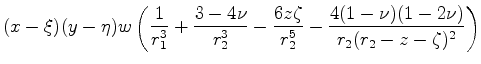 $\displaystyle (x-\xi)(y-\eta)w\left(\frac{1}{r^3_1}+ \frac{3-4\nu}{r^3_2}- \frac{6z\zeta}{r^5_2}-\frac{4(1-\nu)(1-2\nu)}{r_2(r_2-z-\zeta)^2} \right)$