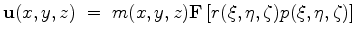 $\displaystyle \mathbf{u}(x,y,z)\;=\;m(x,y,z)\mathbf{F}\left[r(\xi,\eta,\zeta) p(\xi,\eta,\zeta)\right]$