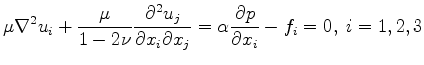 $\displaystyle \mu \nabla^2 u_i+\frac{\mu}{1-2\nu}\frac{\partial^2 u_j}{\partial x_i \partial x_j}=\alpha \frac{\partial p}{\partial x_i}-f_i=0,\;i=1,2,3$