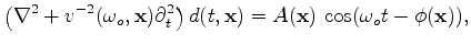 $\displaystyle \left( \nabla^2 + v^{-2}(\omega_o,\mathbf x)\partial^2_t \right) d(t,\mathbf{x}) = A(\mathbf{x})\ \mathrm{cos}(\omega_o t - \phi(\mathbf{x}) ),$
