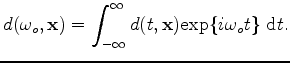 $\displaystyle d(\omega_o,\mathbf{x}) = \int_{-\infty}^{\infty} d(t,\mathbf{x}) \mathrm{exp}\{ i\omega_o t\} \ \mathrm{d}t.$