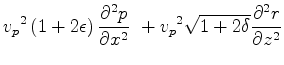 $\displaystyle {v_p}^2\left(1+2\epsilon\right)\frac{\partial^2 p}{\partial x^2} \
+ {v_p}^2\sqrt{1+2\delta}\frac{\partial^2 r}{\partial z^2}$