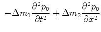 $\displaystyle \
-\Delta{m_1}\frac{\partial^2 {p_0}}{\partial t^2} + \Delta{m_2}\frac{\partial^2 {p_0}}{\partial x^2}$