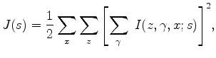 $\displaystyle J(s) = \frac{1}{2} \sum_{x}\sum_{z} {\left[ \sum_{\gamma} \; I(z,\gamma,x;s) \right]}^2,$