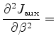 $\displaystyle \frac{\partial^2{J_{\mathrm{aux}}}}{\partial{\beta^2}} =$