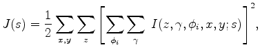 $\displaystyle J(s) = \frac{1}{2} \sum_{x,y}\sum_{z} {\left[\sum_{\phi_i} \sum_{\gamma} \; I(z,\gamma,\phi_i,x,y;s) \right]}^2,$