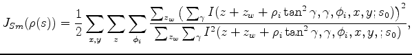 $\displaystyle J_{Sm}(\rho(s)) = \frac{1}{2} \sum_{x,y} \sum_{z} \sum_{\phi_i}\f...
...um_{z_w} \sum_{\gamma} I^2(z+z_w+\rho_i\tan^2{\gamma},\gamma,\phi_i,x,y,;s_0)},$