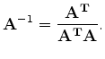 $\displaystyle {\mathbf{A}}^{ - 1} = \frac{{{\mathbf{A}}^{\mathbf{T}} }} {{{\mathbf{A}}^{\mathbf{T}} {\mathbf{A}}}}.$
