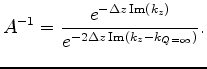 $\displaystyle A^{ - 1} = \frac{{e^{ - \Delta z\operatorname{Im} (k_z )} }} {{e^{ - 2\Delta z\operatorname{Im} (k_z - k_{Q = \infty } )} }}.$