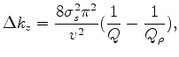 $\displaystyle \Delta k_z = \frac{{8\sigma _s^2 \pi ^2 }} {{v^2 }}(\frac{1} {Q} - \frac{1} {{Q_\rho }}),$