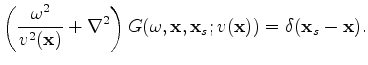 $\displaystyle \left( \frac{\omega^2}{v^2(\mathbf x)} + \nabla^2 \right) G(\omega, \mathbf x, \mathbf x_s; v(\mathbf x)) = \delta(\mathbf x_s - \mathbf x).$