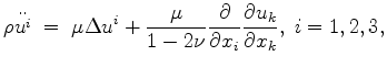 $\displaystyle \rho \ddot{u^i}\;=\;\mu \Delta u^i+ \frac{\mu}{1-2\nu} \frac{ \partial}{\partial x_i} \frac{ \partial u_k}{\partial x_k},\;i=1,2,3,$