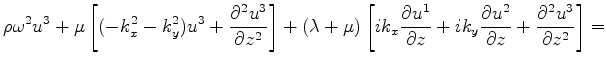 $\displaystyle \rho \omega^2 u^3+\mu\left[ (-k_x^2-k_y^2)u^3+\frac{\partial^2 u^...
... \frac{\partial u^2}{\partial z} + \frac{\partial^2 u^3}{\partial z^2}\right] =$