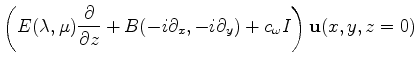 $\displaystyle \left( E(\lambda,\mu) \frac{\partial}{\partial z}+B(-i\partial_x, -i\partial_y)+ c_{\omega} I \right) \mathbf{u}(x,y,z=0)$