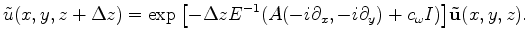 $\displaystyle \tilde{u}(x,y,z+\Delta z)=\exp{\left[ -\Delta z E^{-1}(A(-i\partial_x,-i \partial_y)+c_{\omega}I)\right]}\mathbf{\tilde{u}}(x,y,z).$