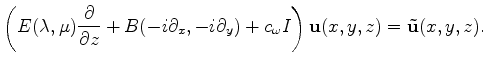 $\displaystyle \left( E(\lambda,\mu) \frac{\partial}{\partial z} +B(-i\partial_x...
...\partial_y)+ c_{\omega} I \right) \mathbf{u}(x,y,z)= \mathbf{\tilde{u}}(x,y,z).$