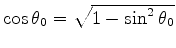 $ \cos \theta_0 = \sqrt{1 - \sin^2 \theta_0}$
