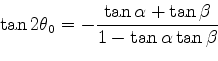 $\displaystyle \tan 2\theta_0 = - \frac{\tan \alpha + \tan \beta }%
{ 1 - \tan \alpha \tan \beta }$