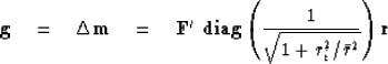 \begin{displaymath}
\bold g \eq \Delta\bold m
\eq \bold F' \ {\bf diag} \left( {1\over\sqrt{1+r_i^2/\bar r^2}}
 \right) \bold r\end{displaymath}