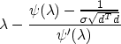 \begin{displaymath}
\lambda - \frac{\psi(\lambda) - \frac{1}{\sigma\sqrt{d^Td}}}{\psi'(\lambda)}\end{displaymath}