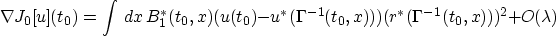 \begin{displaymath}
\nabla J_0[u](t_0) = \int \,dx\,B_1^*(t_0,x)(u(t_0)-u^*(\Gamma^{-1}(t_0,x))) (r^*(\Gamma^{-1}(t_0,x)))^2 + O(\lambda)\end{displaymath}