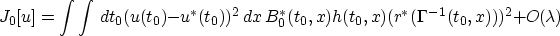 \begin{displaymath}
J_0[u]=\int\int \,dt_0(u(t_0)-u^*(t_0))^2 \,dx\,B^*_0(t_0,x)h(t_0,x)(r^*(\Gamma^{-1}(t_0,x)))^2 + O(\lambda)\end{displaymath}