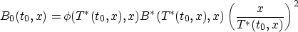 \begin{displaymath}
B_0(t_0,x)=
\phi(T^*(t_0,x),x)B^*(T^*(t_0,x),x)\left(\frac{x}{T^*(t_0,x)}\right)^2\end{displaymath}
