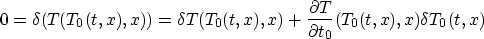 \begin{displaymath}
0 = \delta (T(T_0(t,x),x)) = \delta T(T_0(t,x),x) + 
\frac{\partial T}{\partial t_0}(T_0(t,x),x)\delta T_0(t,x)\end{displaymath}