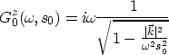 \begin{displaymath}
G_0^{z}(\omega_{\!},s_0) = i\omega_{\!} \frac{1}{\sqrt{1-\frac{\vert\vec{k}\vert^2}{\omega_{\!}^2s_0^2}}}\end{displaymath}