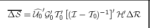 \begin{displaymath}

\fbox {$
\overline {\Delta \mathcal \S} = \widehat{\mathcal...
 ...-\mathcal T_0)^{-1} \right]' \mathcal H' \Delta \mathcal R
$}
 \end{displaymath}