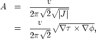 \begin{eqnarray}
A&=& \frac{v}{2\pi \sqrt{2}\sqrt{\vert J\vert}} \nonumber \\  &...
 ...{v}{2\pi \sqrt{2}}\sqrt{\nabla \tau \times \nabla \phi}, \nonumber\end{eqnarray}
