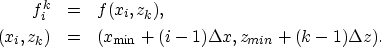 \begin{eqnarray}
f_{i}^{k}&=& f(x_{i},z_{k}), \nonumber \\  (x_{i},z_{k})&=&(x_{\min}+(i-1)\Delta{x},z_{min}+(k-1)\Delta{z}). \nonumber\end{eqnarray}