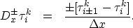 \begin{eqnarray}
D_{x}^{\pm}\tau_{i}^{k}&=&\frac{\pm [\tau_{i\pm 1}^{k}-\tau_{i}^{k}]}{\Delta x}. \nonumber\end{eqnarray}
