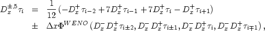 \begin{eqnarray}
D_{x}^{\pm,5}\tau_{i}&=&\frac{1}{12}\left(-D_{x}^{+}\tau_{i-2}+...
 ...{x}^{+}\tau_{i},D_{x}^{-}D_{x}^{+}\tau_{i \mp 1}\right), \nonumber\end{eqnarray}