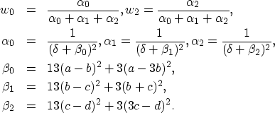 \begin{eqnarray}
w_{0} &=& \frac{\alpha_{0}}{\alpha_{0}+\alpha_{1}+\alpha_{2}}, ...
 ...^{2}, \nonumber \\  \beta_{2}&=&13(c-d)^{2}+3(3c-d)^{2}. \nonumber\end{eqnarray}