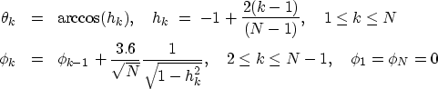 \begin{eqnarray}
\theta_k &=& \arccos(h_k), \quad
 h_k \ =\ -1+ {2(k-1)\over(N-1...
 ...1\over\sqrt{1-h_k^2}}, \quad
 2\le k\le N-1, \quad \phi_1=\phi_N=0\end{eqnarray}